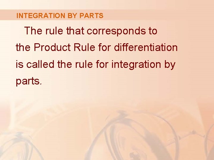 INTEGRATION BY PARTS The rule that corresponds to the Product Rule for differentiation is