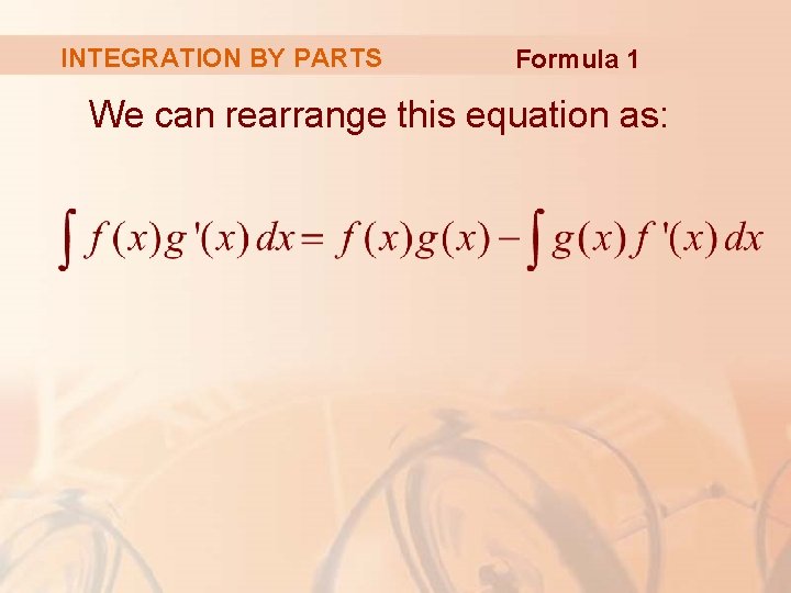 INTEGRATION BY PARTS Formula 1 We can rearrange this equation as: 