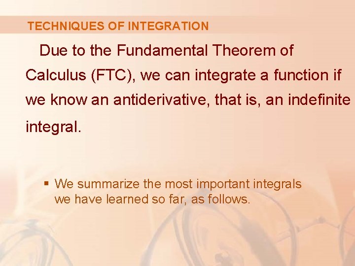 TECHNIQUES OF INTEGRATION Due to the Fundamental Theorem of Calculus (FTC), we can integrate