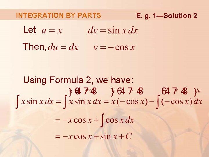 INTEGRATION BY PARTS Let Then, Using Formula 2, we have: E. g. 1—Solution 2