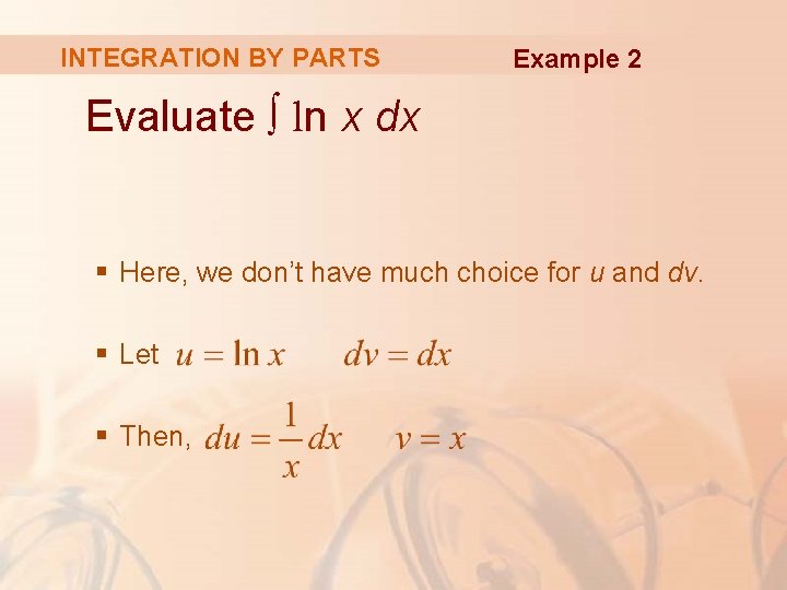 INTEGRATION BY PARTS Example 2 Evaluate ∫ ln x dx § Here, we don’t