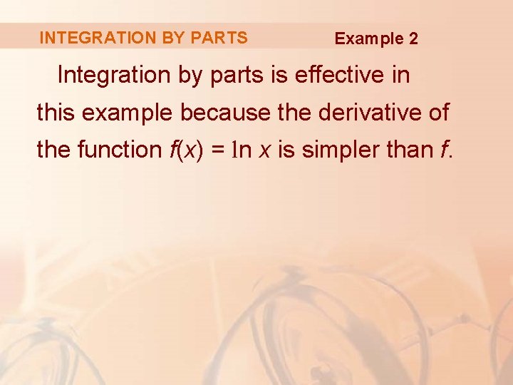 INTEGRATION BY PARTS Example 2 Integration by parts is effective in this example because