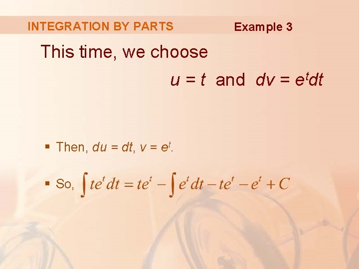 INTEGRATION BY PARTS Example 3 This time, we choose u = t and dv