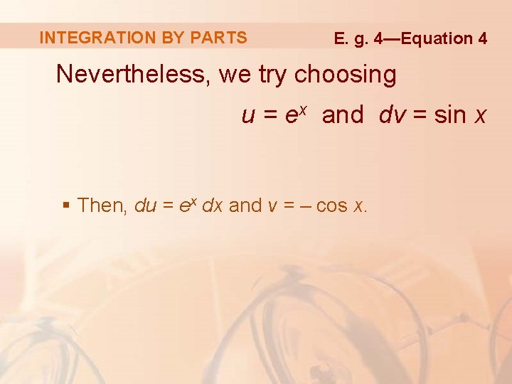 INTEGRATION BY PARTS E. g. 4—Equation 4 Nevertheless, we try choosing u = ex