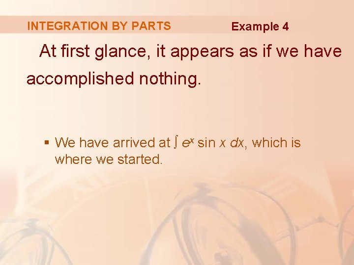 INTEGRATION BY PARTS Example 4 At first glance, it appears as if we have