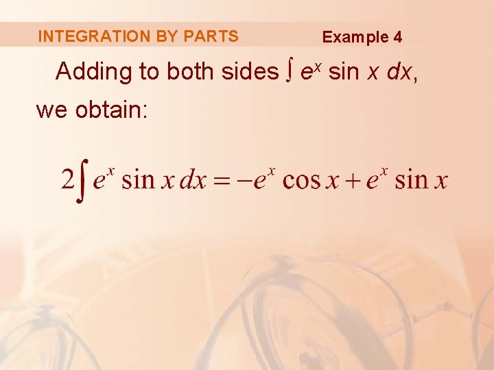 INTEGRATION BY PARTS Example 4 Adding to both sides ∫ ex sin x dx,