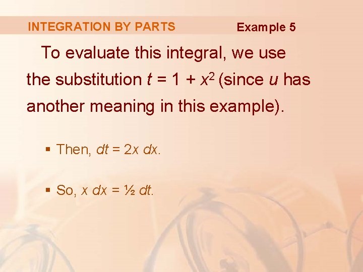 INTEGRATION BY PARTS Example 5 To evaluate this integral, we use the substitution t