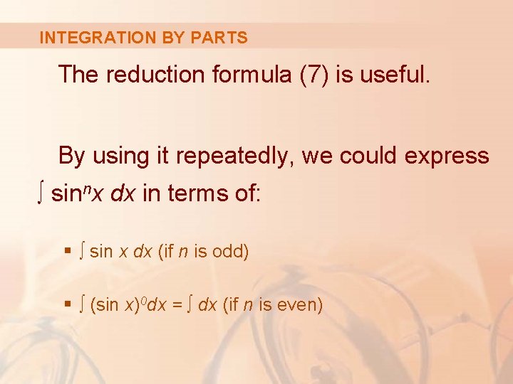 INTEGRATION BY PARTS The reduction formula (7) is useful. By using it repeatedly, we