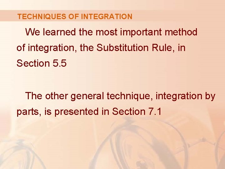 TECHNIQUES OF INTEGRATION We learned the most important method of integration, the Substitution Rule,