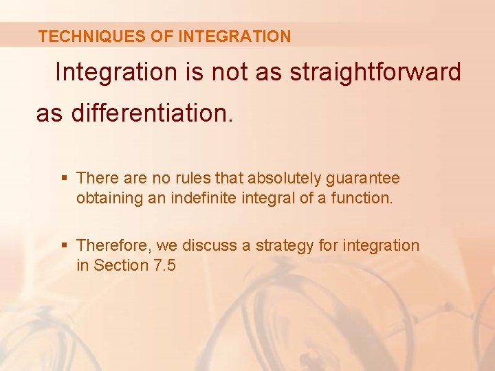 TECHNIQUES OF INTEGRATION Integration is not as straightforward as differentiation. § There are no