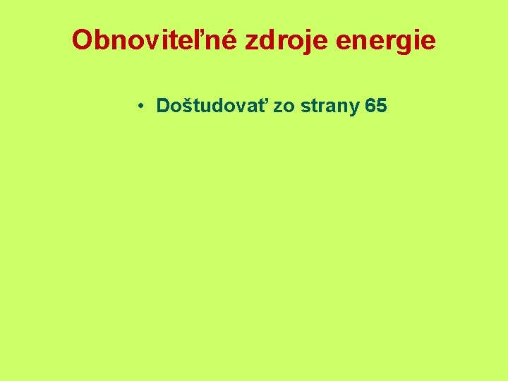 Obnoviteľné zdroje energie • Doštudovať zo strany 65 