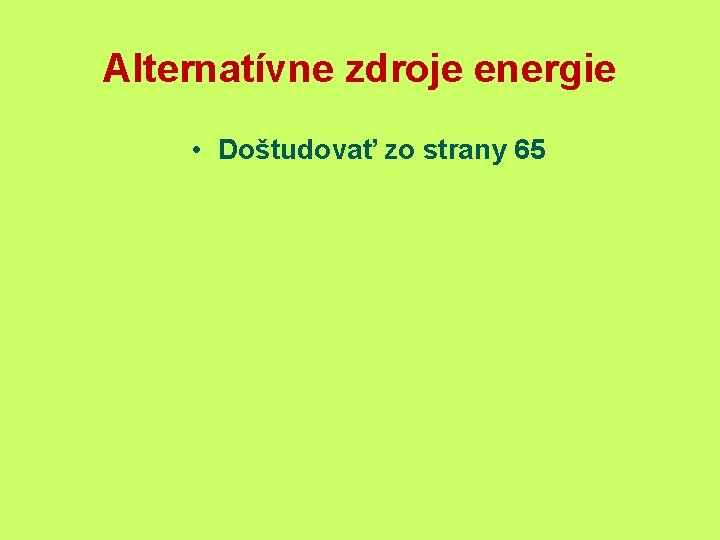 Alternatívne zdroje energie • Doštudovať zo strany 65 
