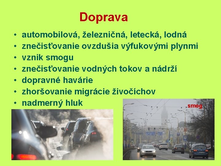 Doprava • • automobilová, železničná, letecká, lodná znečisťovanie ovzdušia výfukovými plynmi vznik smogu znečisťovanie