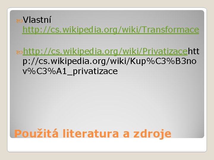 Vlastní http: //cs. wikipedia. org/wiki/Transformace http: //cs. wikipedia. org/wiki/Privatizacehtt p: //cs. wikipedia. org/wiki/Kup%C Vlastní http: //cs. wikipedia. org/wiki/Transformace http: //cs. wikipedia. org/wiki/Privatizacehtt p: //cs. wikipedia. org/wiki/Kup%C
