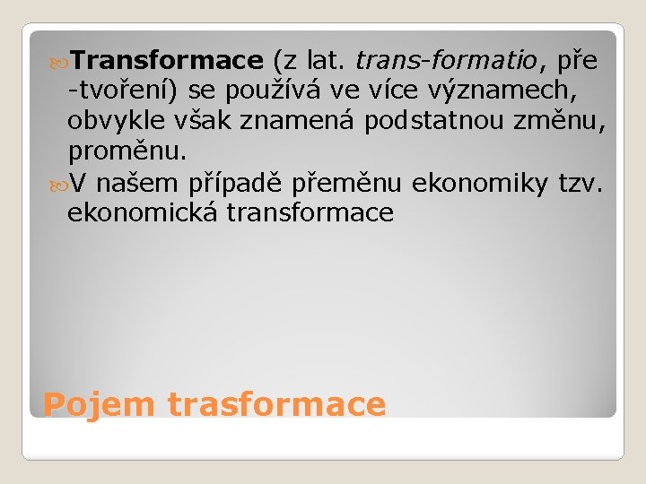 Transformace (z lat. trans-formatio, pře -tvoření) se používá ve více významech, obvykle však Transformace (z lat. trans-formatio, pře -tvoření) se používá ve více významech, obvykle však