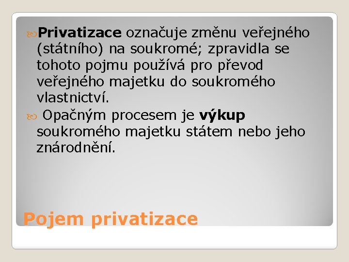 Privatizace označuje změnu veřejného (státního) na soukromé; zpravidla se tohoto pojmu používá pro Privatizace označuje změnu veřejného (státního) na soukromé; zpravidla se tohoto pojmu používá pro