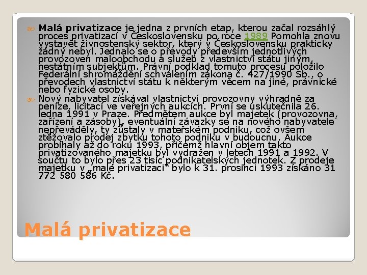 Malá privatizace je jedna z prvních etap, kterou začal rozsáhlý proces privatizací v Československu Malá privatizace je jedna z prvních etap, kterou začal rozsáhlý proces privatizací v Československu