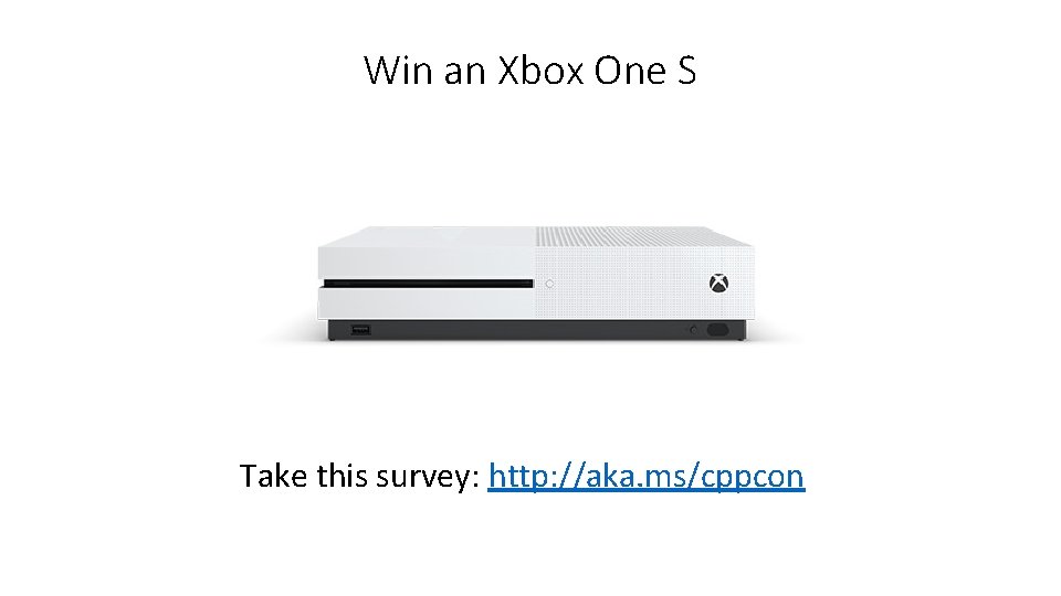 Win an Xbox One S Take this survey: http: //aka. ms/cppcon 