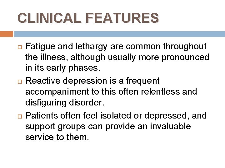 CLINICAL FEATURES Fatigue and lethargy are common throughout the illness, although usually more pronounced