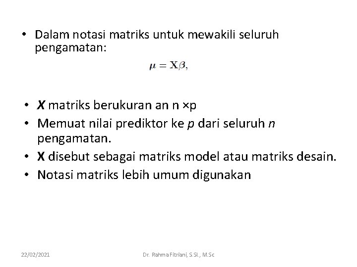 • Dalam notasi matriks untuk mewakili seluruh pengamatan: • X matriks berukuran an • Dalam notasi matriks untuk mewakili seluruh pengamatan: • X matriks berukuran an
