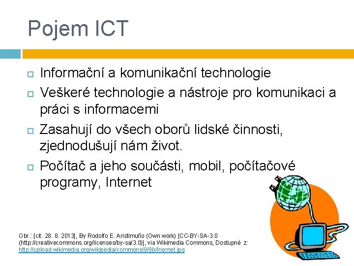 Pojem ICT Informační a komunikační technologie Veškeré technologie a nástroje pro komunikaci a práci