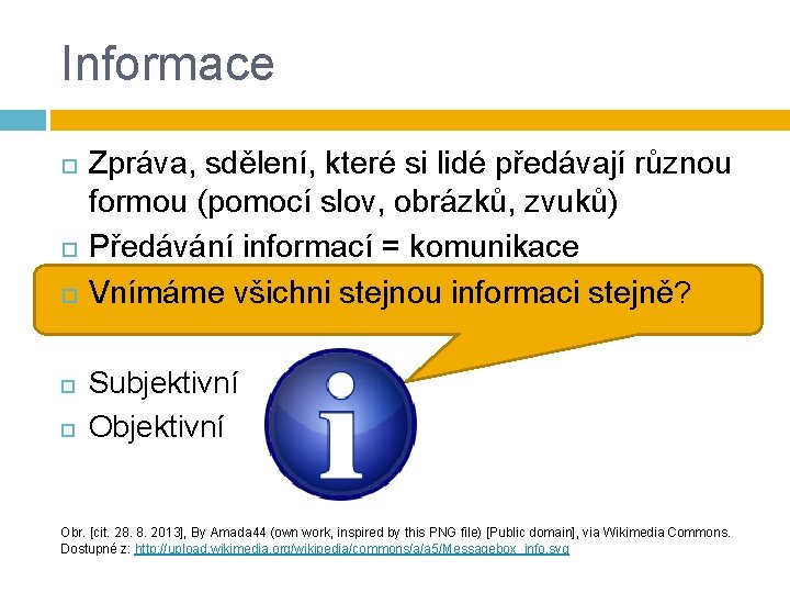 Informace Zpráva, sdělení, které si lidé předávají různou formou (pomocí slov, obrázků, zvuků) Předávání