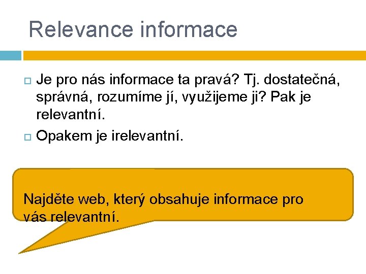 Relevance informace Je pro nás informace ta pravá? Tj. dostatečná, správná, rozumíme jí, využijeme