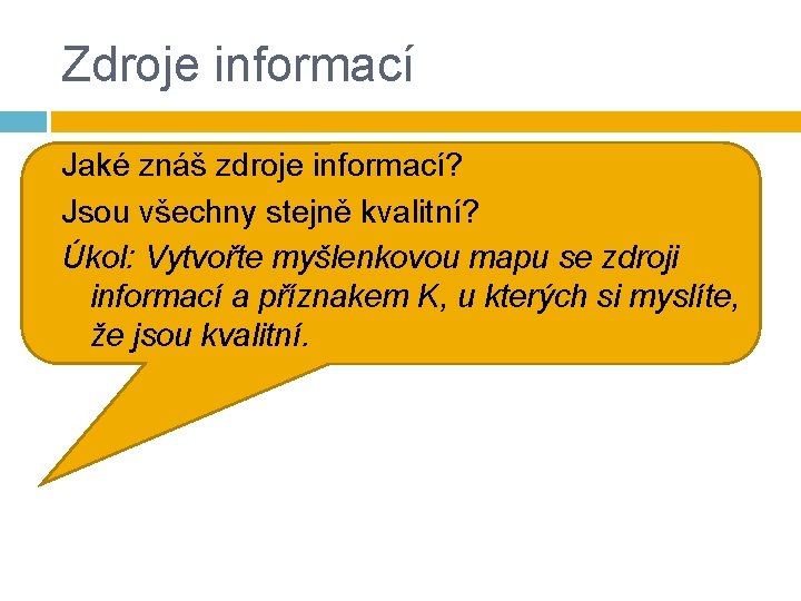 Zdroje informací Jaké znáš zdroje informací? Jsou všechny stejně kvalitní? Úkol: Vytvořte myšlenkovou mapu