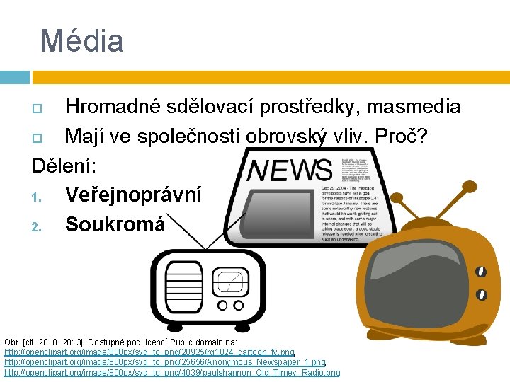 Média Hromadné sdělovací prostředky, masmedia Mají ve společnosti obrovský vliv. Proč? Dělení: 1. Veřejnoprávní