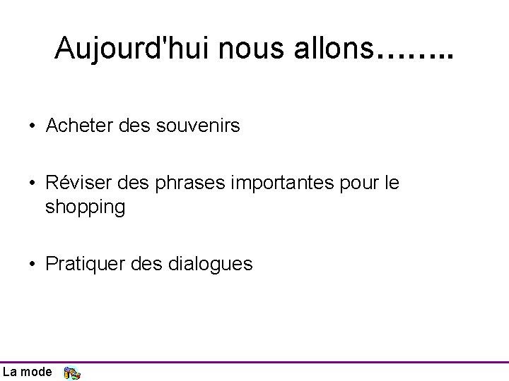 Aujourd'hui nous allons……. . • Acheter des souvenirs • Réviser des phrases importantes pour