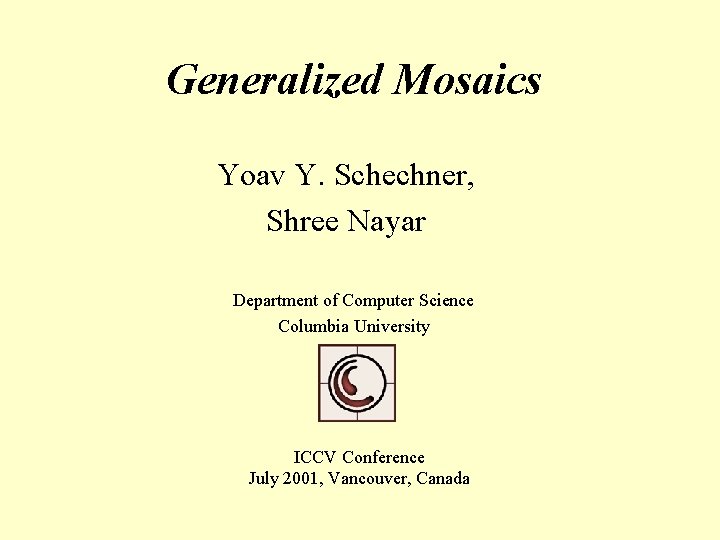 Generalized Mosaics Yoav Y. Schechner, Shree Nayar Department of Computer Science Columbia University ICCV