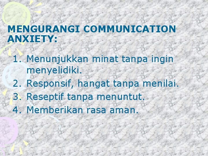 MENGURANGI COMMUNICATION ANXIETY: 1. Menunjukkan minat tanpa ingin menyelidiki. 2. Responsif, hangat tanpa menilai.