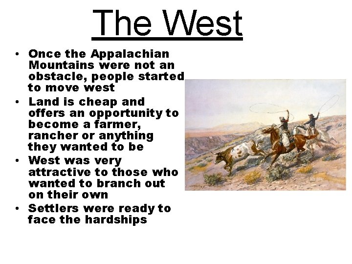 The West • Once the Appalachian Mountains were not an obstacle, people started to