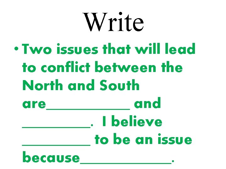 Write • Two issues that will lead to conflict between the North and South