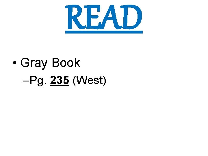 READ • Gray Book –Pg. 235 (West) 