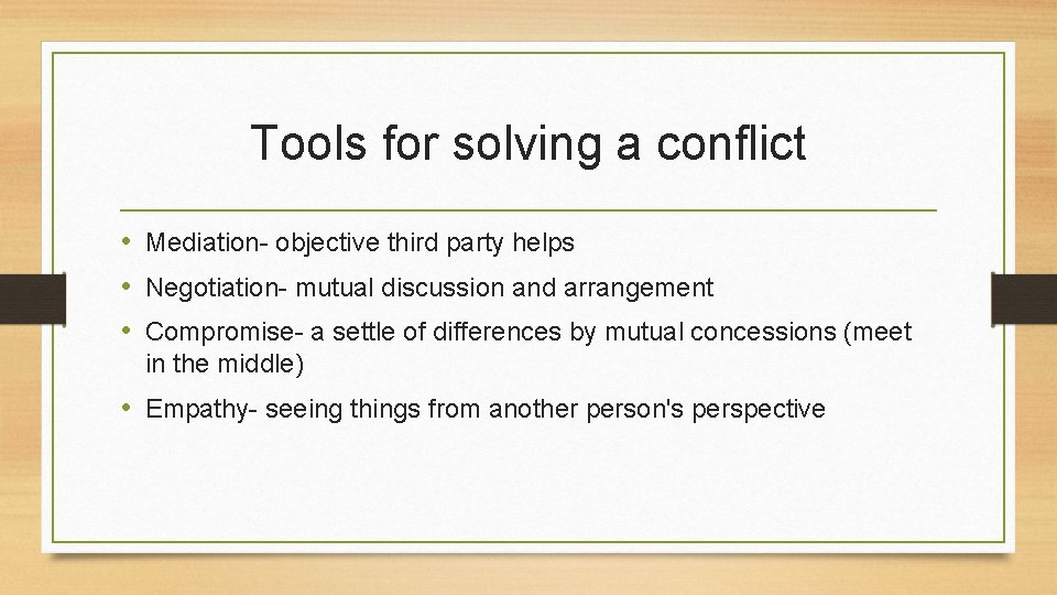 Tools for solving a conflict • Mediation- objective third party helps • Negotiation- mutual