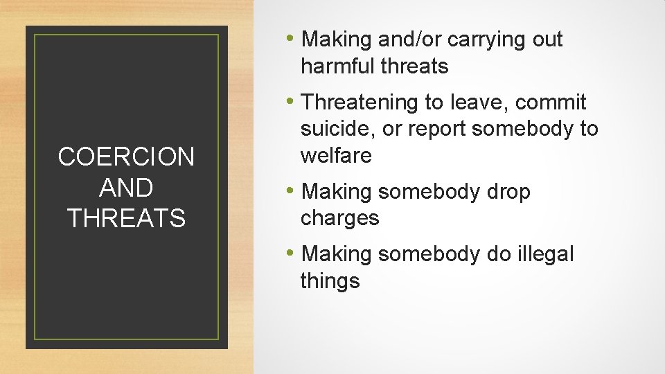  • Making and/or carrying out harmful threats • Threatening to leave, commit COERCION