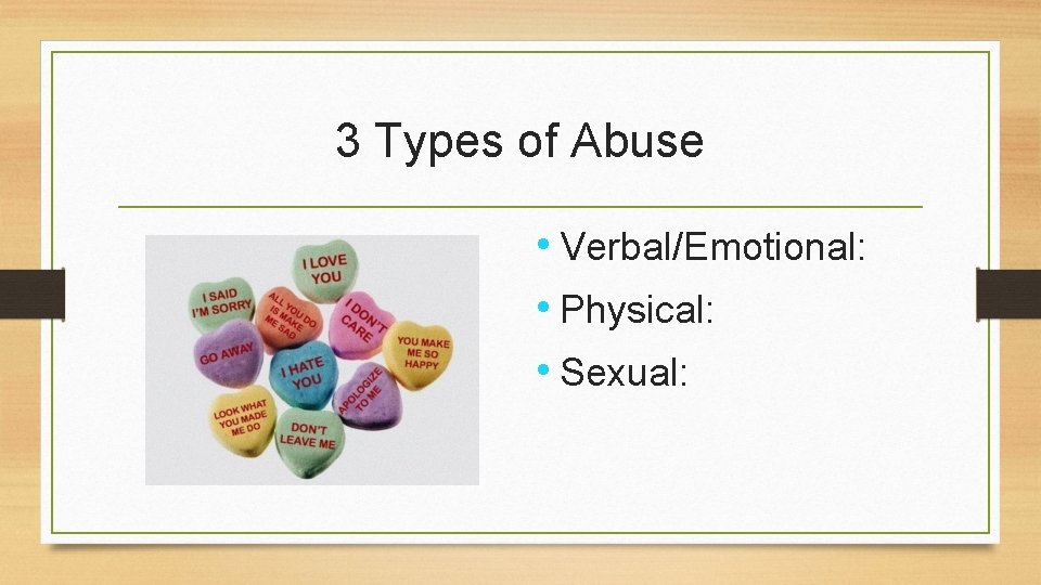 3 Types of Abuse • Verbal/Emotional: • Physical: • Sexual: 