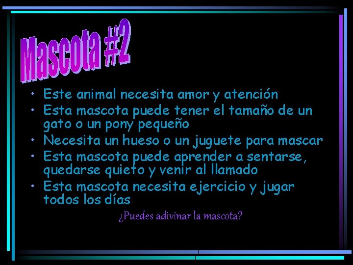  • Este animal necesita amor y atención • Esta mascota puede tener el