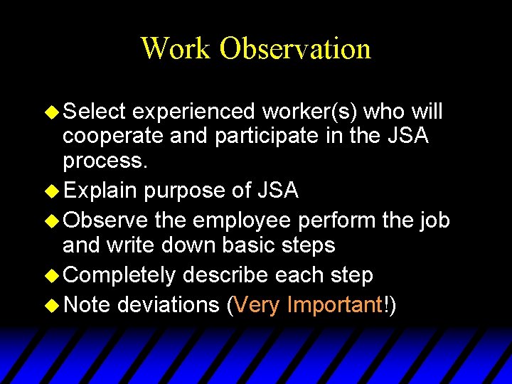 Work Observation u Select experienced worker(s) who will cooperate and participate in the JSA