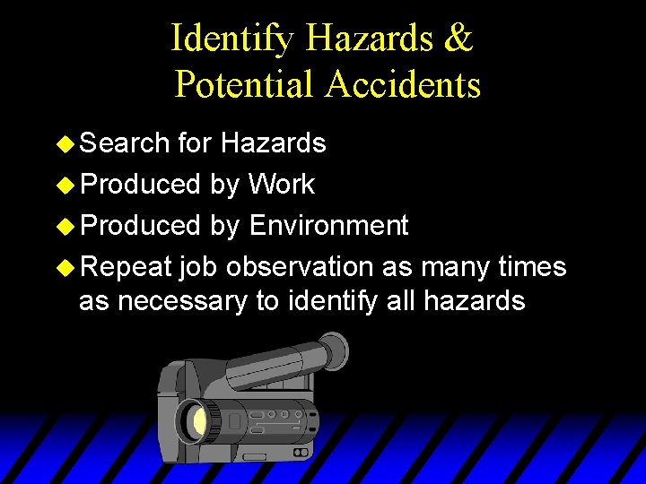 Identify Hazards & Potential Accidents u Search for Hazards u Produced by Work u