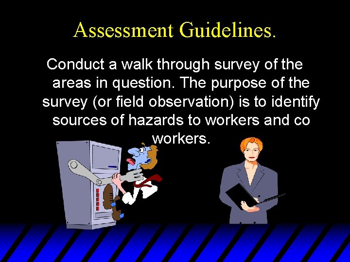 Assessment Guidelines. Conduct a walk through survey of the areas in question. The purpose