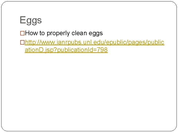 Eggs �How to properly clean eggs �http: //www. ianrpubs. unl. edu/epublic/pages/public ation. D. jsp?