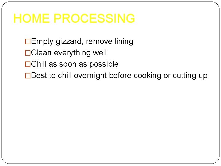 HOME PROCESSING �Empty gizzard, remove lining �Clean everything well �Chill as soon as possible