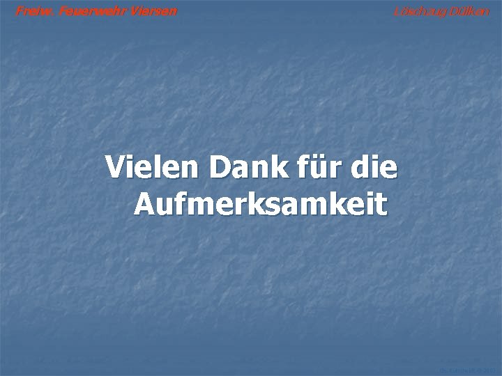 Freiw. Feuerwehr Viersen Löschzug Dülken Vielen Dank für die Aufmerksamkeit Ch. Kutscheidt © 2002