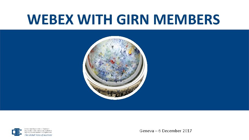 WEBEX WITH GIRN MEMBERS Geneva – 6 December 2017 