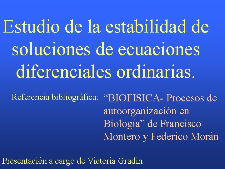 Estudio de la estabilidad de soluciones de ecuaciones diferenciales ordinarias. Referencia bibliográfica: “BIOFISICA- Procesos