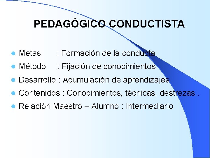 PEDAGÓGICO CONDUCTISTA l Metas : Formación de la conducta l Método : Fijación de PEDAGÓGICO CONDUCTISTA l Metas : Formación de la conducta l Método : Fijación de