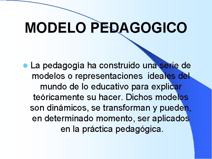 MODELO PEDAGOGICO l La pedagogía ha construido una serie de modelos o representaciones ideales MODELO PEDAGOGICO l La pedagogía ha construido una serie de modelos o representaciones ideales
