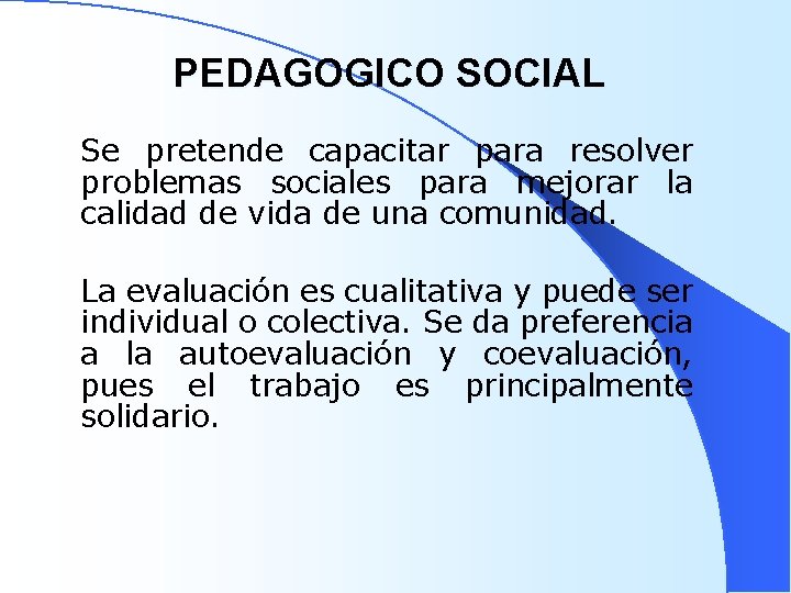 PEDAGOGICO SOCIAL Se pretende capacitar para resolver problemas sociales para mejorar la calidad de PEDAGOGICO SOCIAL Se pretende capacitar para resolver problemas sociales para mejorar la calidad de